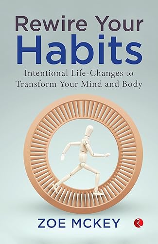 Rewire Your Habits: Intentional Life-Changes To Transform Your Mind And Body