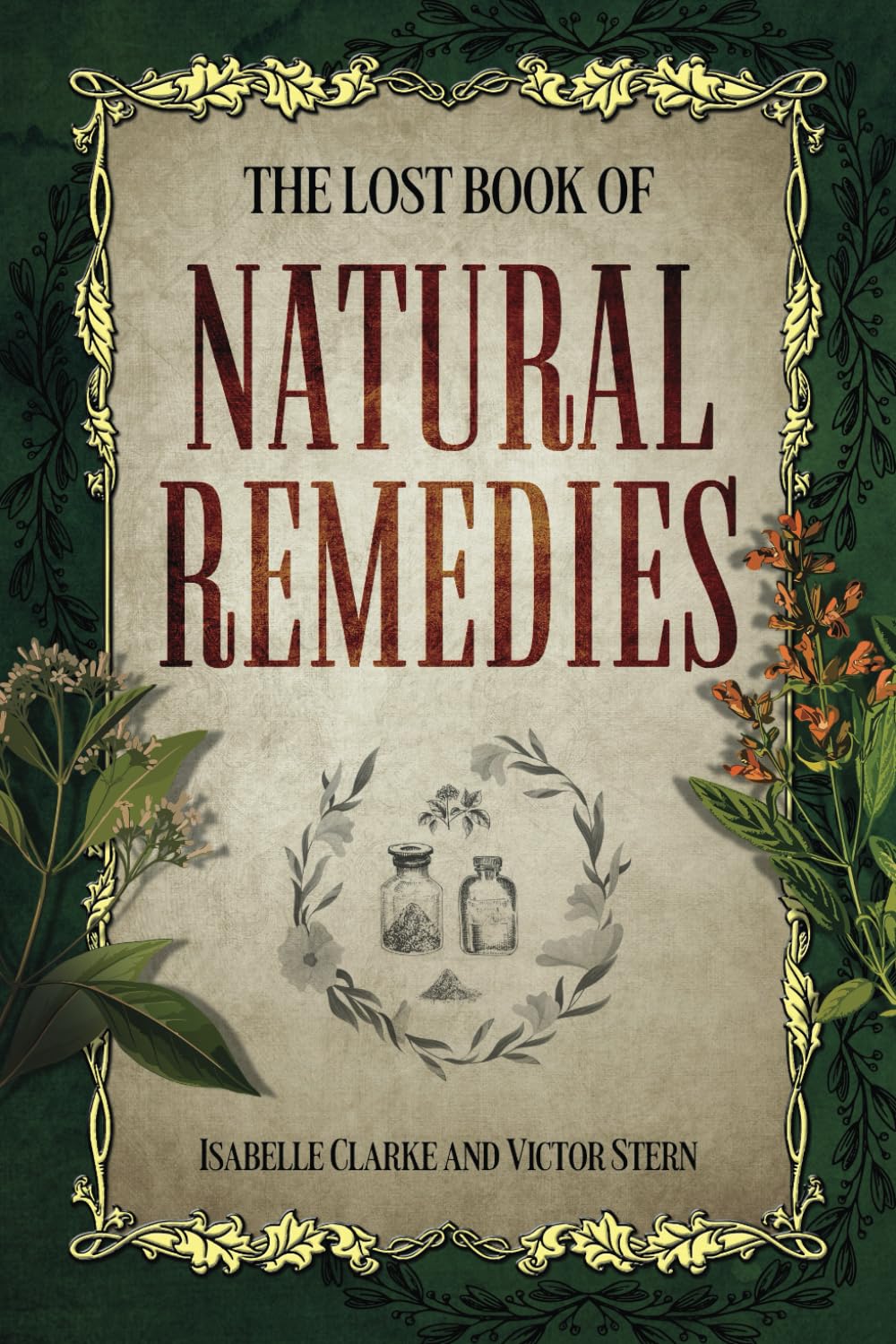 The Lost Book of Natural Remedies: The Definitive Guide to Revived Ancient Herbal Remedies for Holistic Wellness