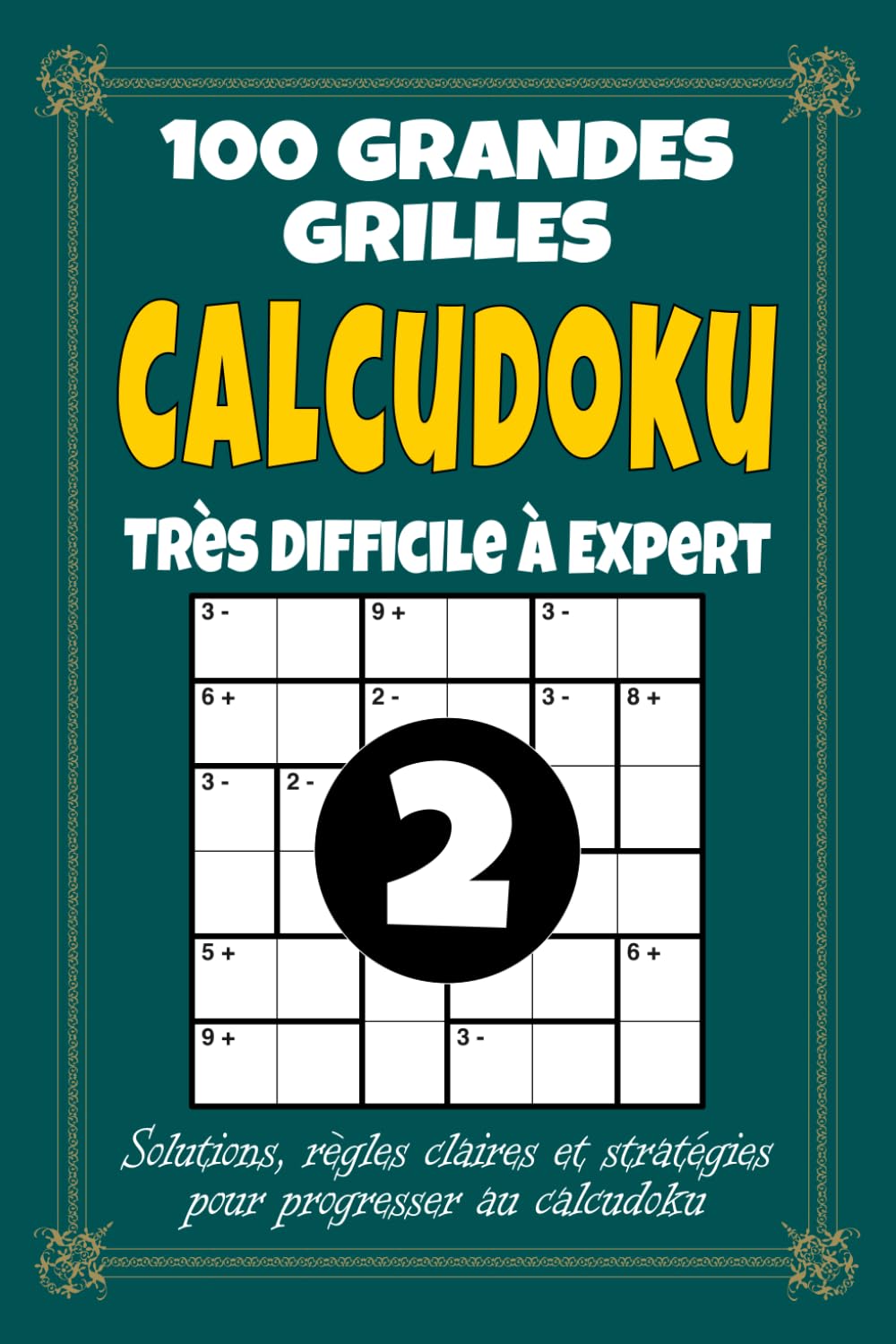 Calcudoku 2 – Très Difficile à Expert: 100 grilles expertes pour adultes, format 6x9 avec solutions, règles et stratégies, volume 2 pour défis extrêmes et logique avancée