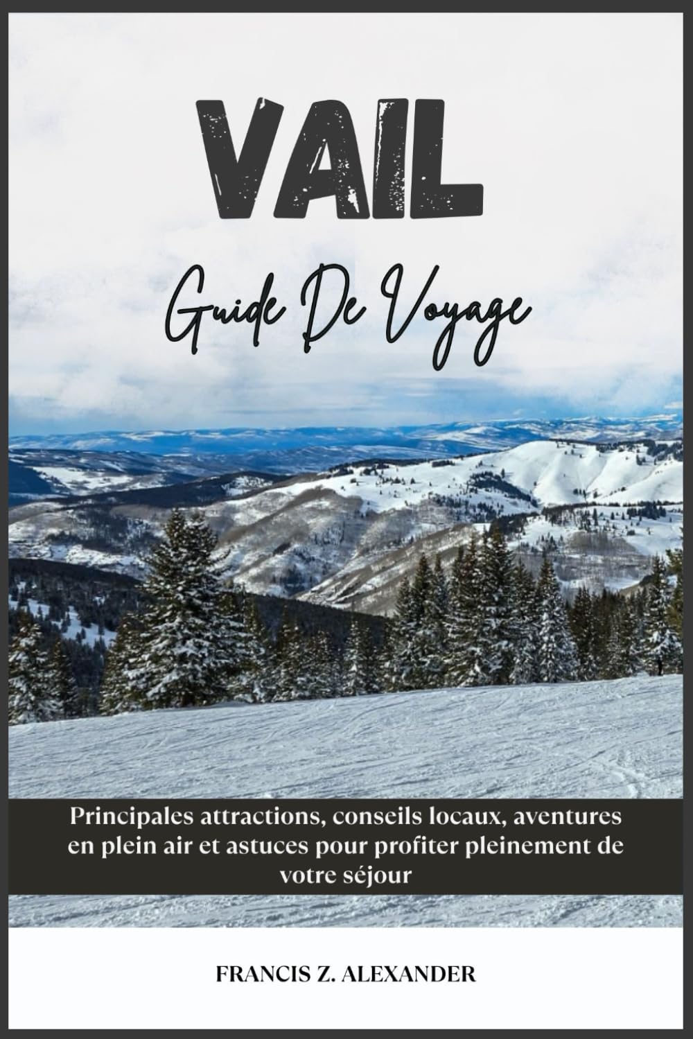 VAIL GUIDE DE VOYAGE: Principales attractions, conseils locaux, aventures en plein air et astuces pour profiter pleinement de votre séjour