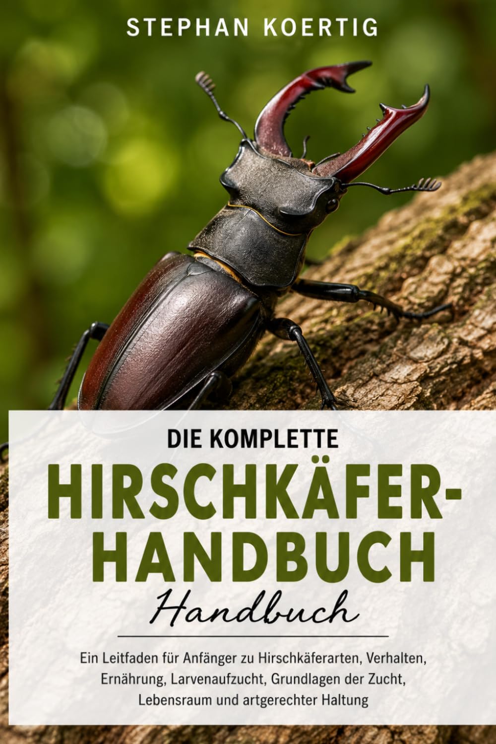 DIE KOMPLETTE HIRSCHKÄFER-HANDBUCH: Ein Leitfaden für Anfänger zu Hirschkäferarten, Verhalten, Ernährung, Larvenaufzucht, Grundlagen der Zucht, Lebensraum und artgerechter Haltung