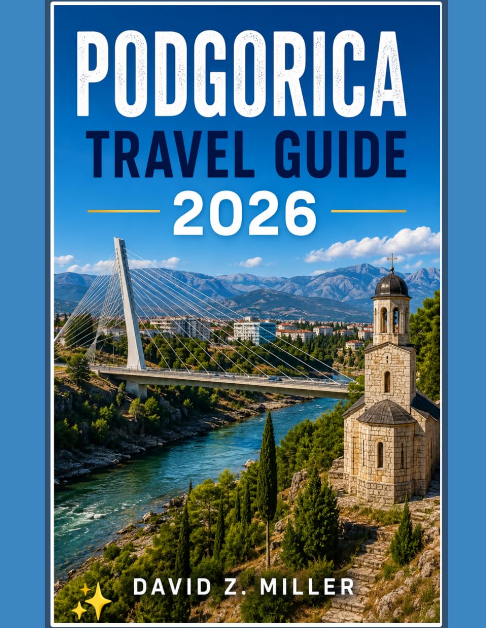 PODGORICA TRAVEL GUIDE 2026: “Explore Montenegro's Vibrant Capital, Hidden Treasures, Scenic Landscapes, Local Food, Day Trips, Budget Tips, and Unforgettable Adventures” (Super Explore)