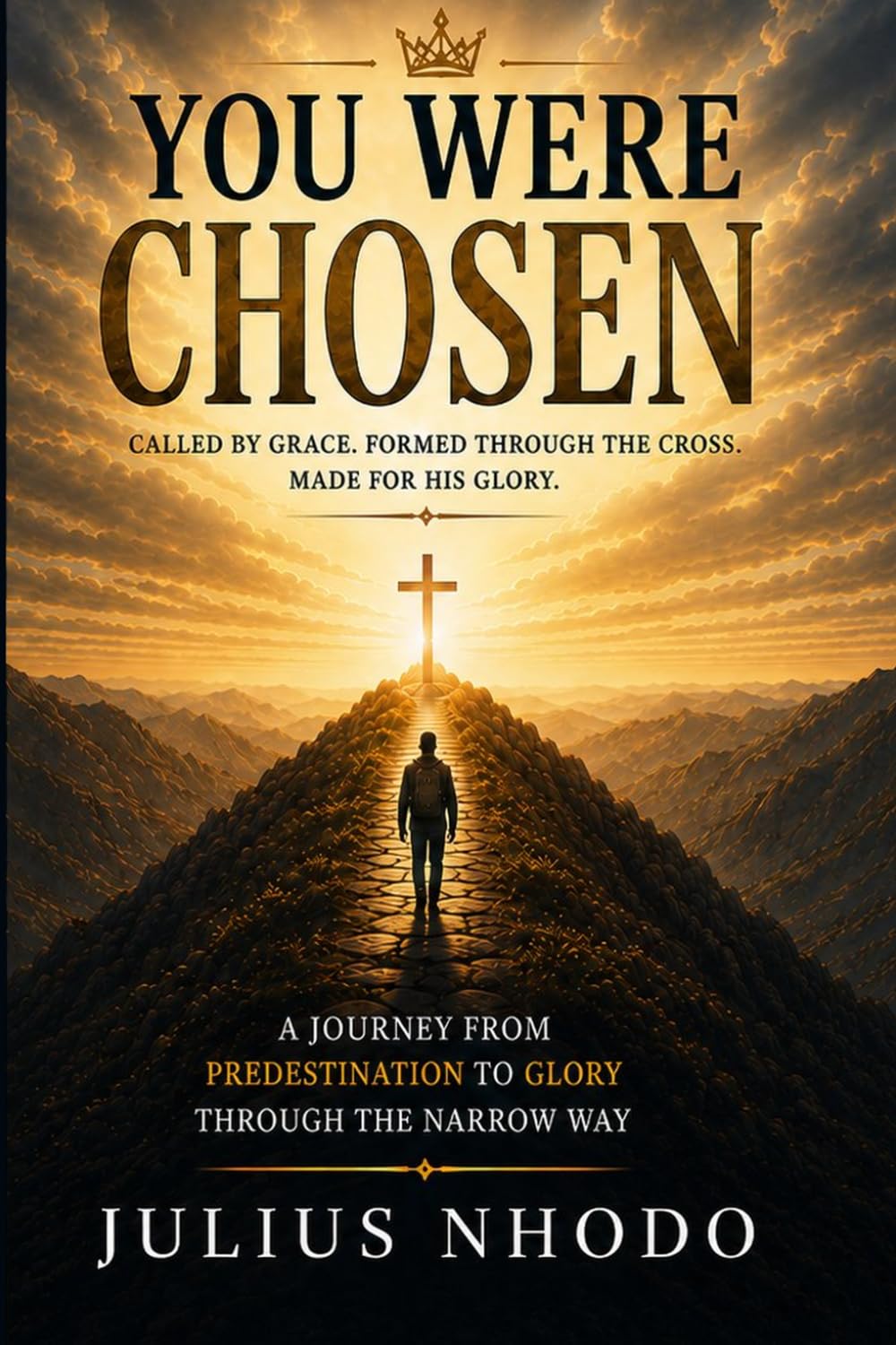 You Were Chosen: A Journey Through Predestination, Grace, Discipleship, and the Glory Awaiting the Faithful