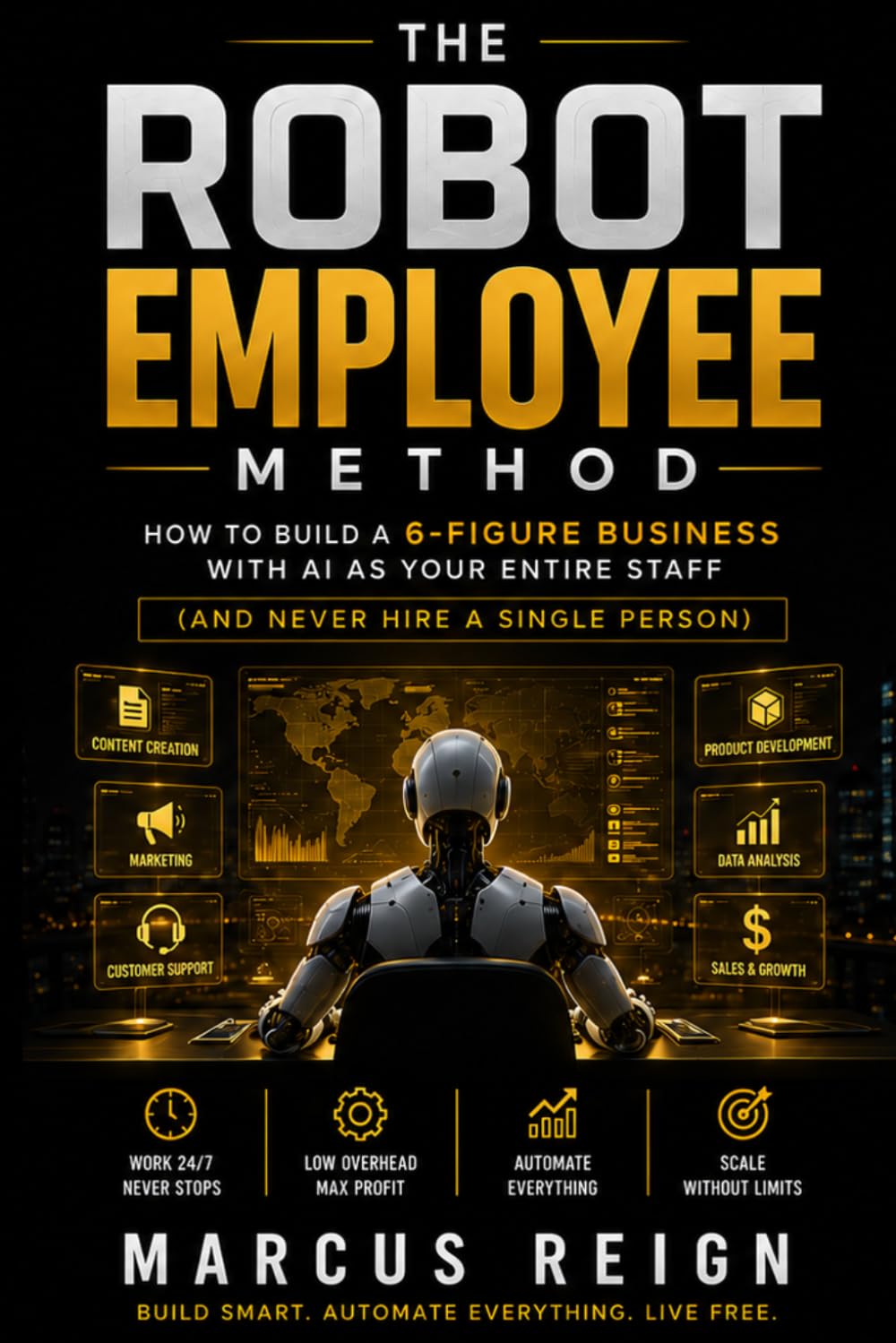 The Robot Employee Method: How to Build a 6-Figure Business With AI as Your Entire Staff (And Never Hire a Single Person)