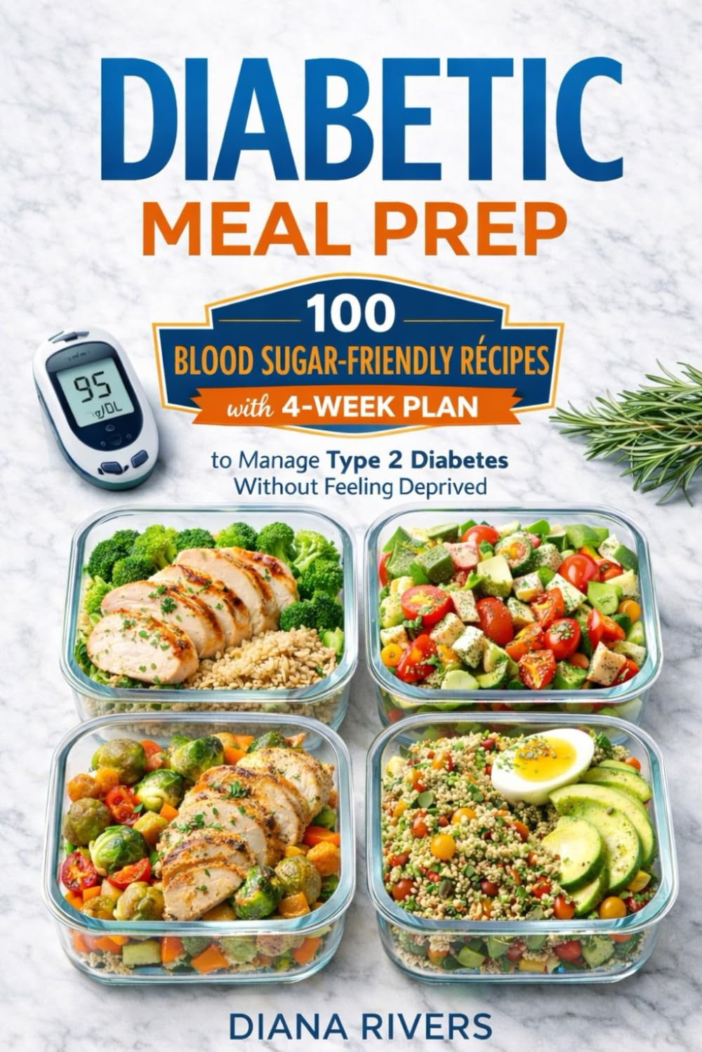 Diabetic Meal Prep: 100 Blood Sugar-Friendly Recipes with 4-Week Plan to Manage Type 2 Diabetes Without Feeling Deprived (Meal Prep Series)