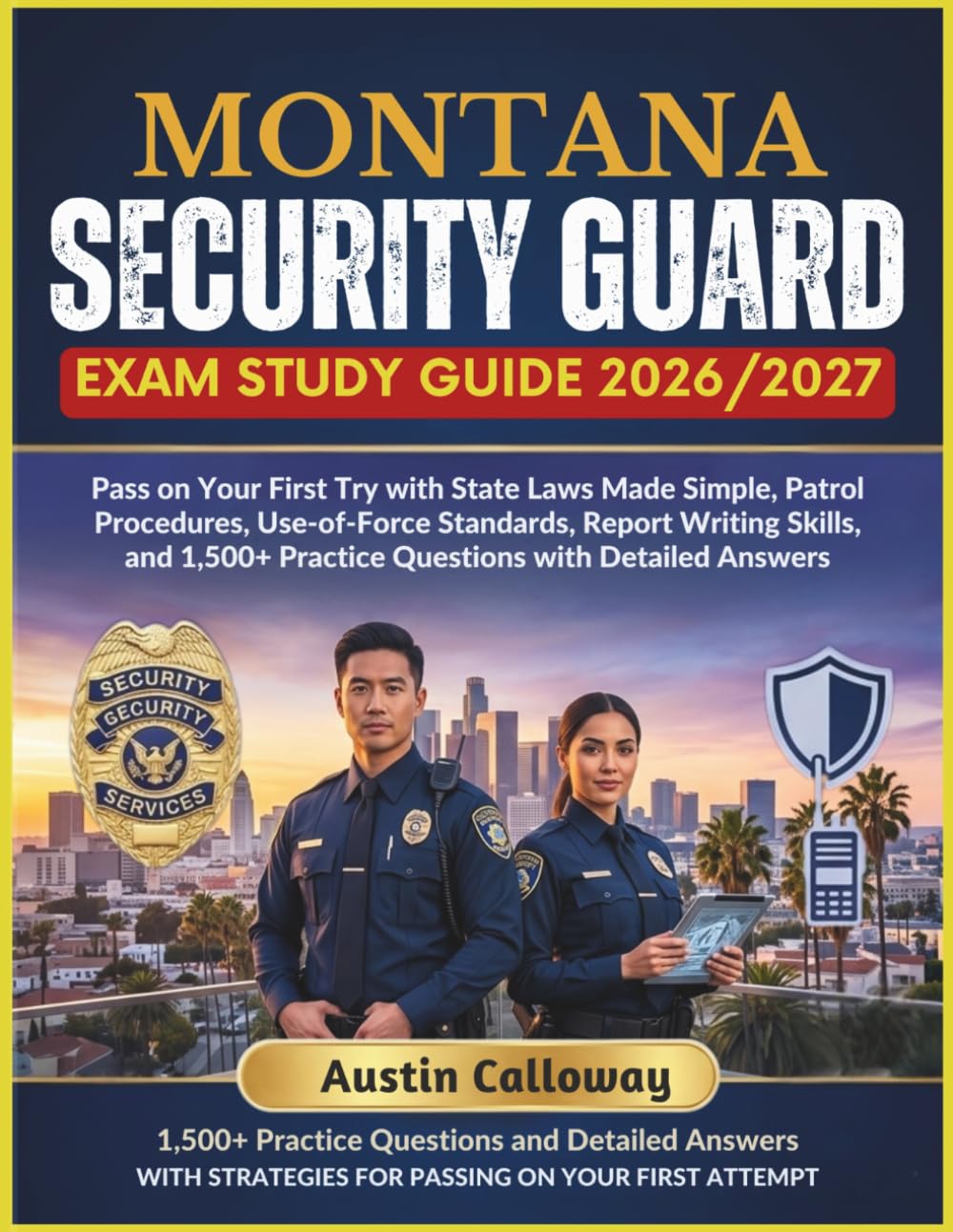 MONTANA SECURITY GUARD EXAM STUDY GUIDE 2026–2027: Pass on Your First Try with State Laws Made Simple, Patrol Procedures, Use-of-Force Standards, ... Practice Questions with Detailed Answers