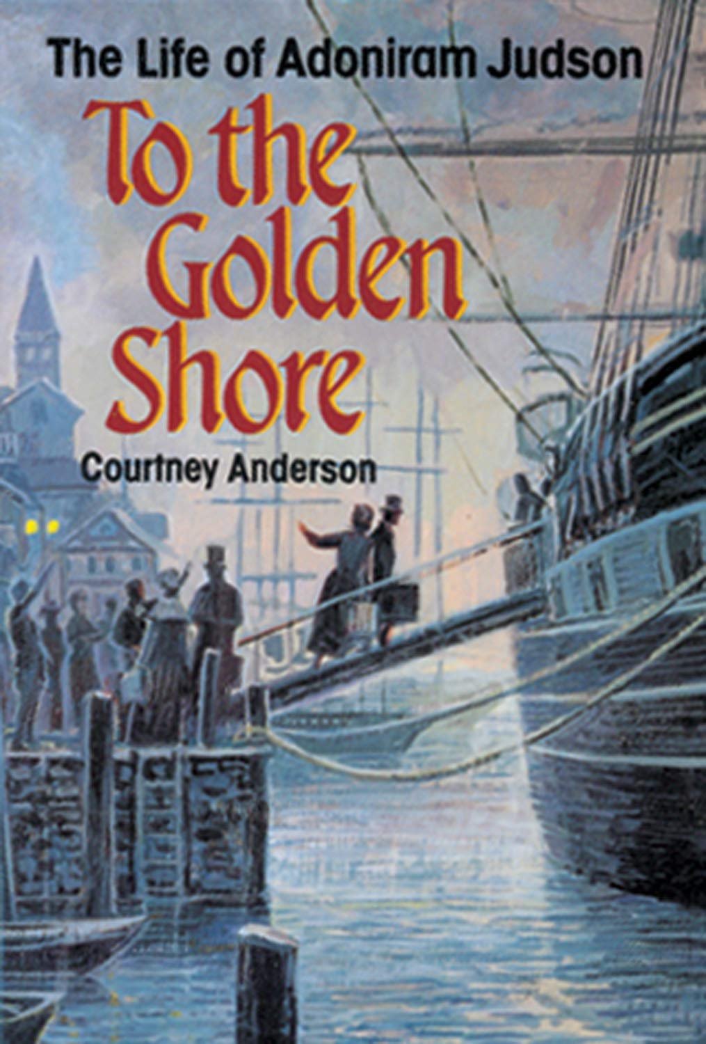 To the Golden Shore: The Life of Adoniram Judson