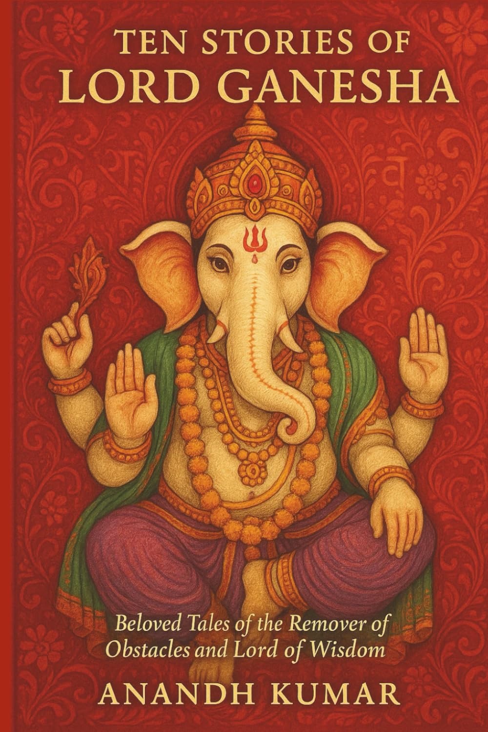 Ten Stories of Lord Ganesha: Beloved Tales of the Remover of Obstacles and Lord of Wisdom (World Mythology)