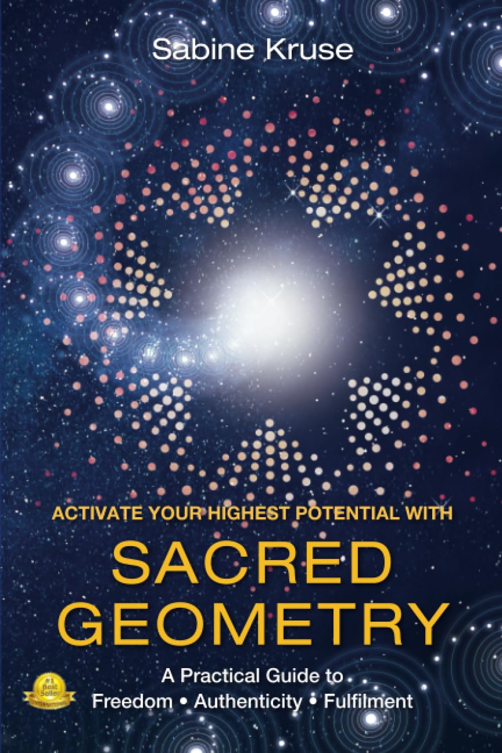 Activate Your Highest Potential With Sacred Geometry: A Practical Guide to Freedom, Authenticity and Fulfilment