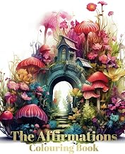 Affirmation Colouring Book for Adults with Magical Garden, 26 Affirmations and 26 Magical Garden Mandalas.: Release Stress, Enter the Land of your ... (The Affirmations Colouring Book)