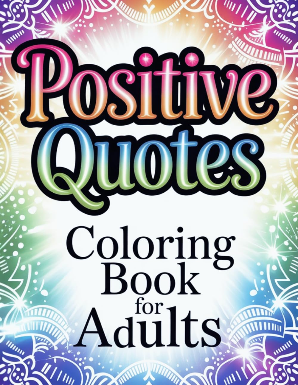 Positive Quotes Coloring Book For Adults: Inspirational and Motivational Quotes to Color for Relaxation, Mindfulness, and Stress Relief