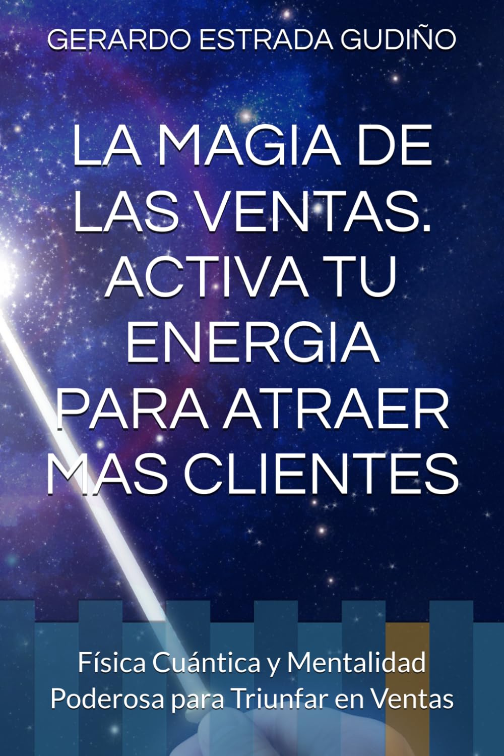 LA MAGIA DE LAS VENTAS. ACTIVA TU ENERGIA PARA ATRAER MAS CLIENTES: Física Cuántica y Mentalidad Poderosa para Triunfar en Ventas (Spanish Edition)