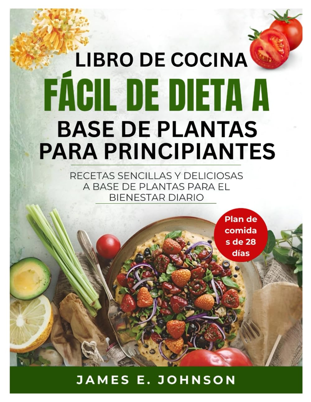 LIBRO DE COCINA FÁCIL DE DIETA A BASE DE PLANTAS PARA PRINCIPIANTES: RECETAS SENCILLAS Y DELICIOSAS A BASE DE PLANTAS PARA EL BIENESTAR DIARIO (Easy, Quick & Simple Cookbooks)