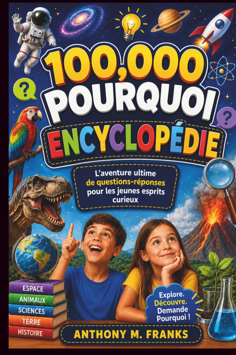 100,000 POURQUOI ENCYCLOPÉDIE: L'aventure ultime de questions-réponses pour les jeunes esprits curieux