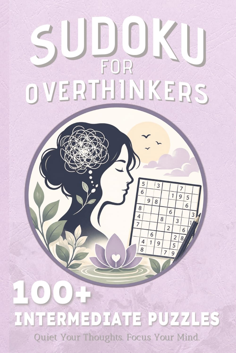 Sudoku For Overthinkers 100+ Intermediate Puzzle: Sudoku Puzzles for Overthinker | A calming challenge for busy minds | 6x9 inches, 125 pages | 100+ Puzzles | Solutions Included