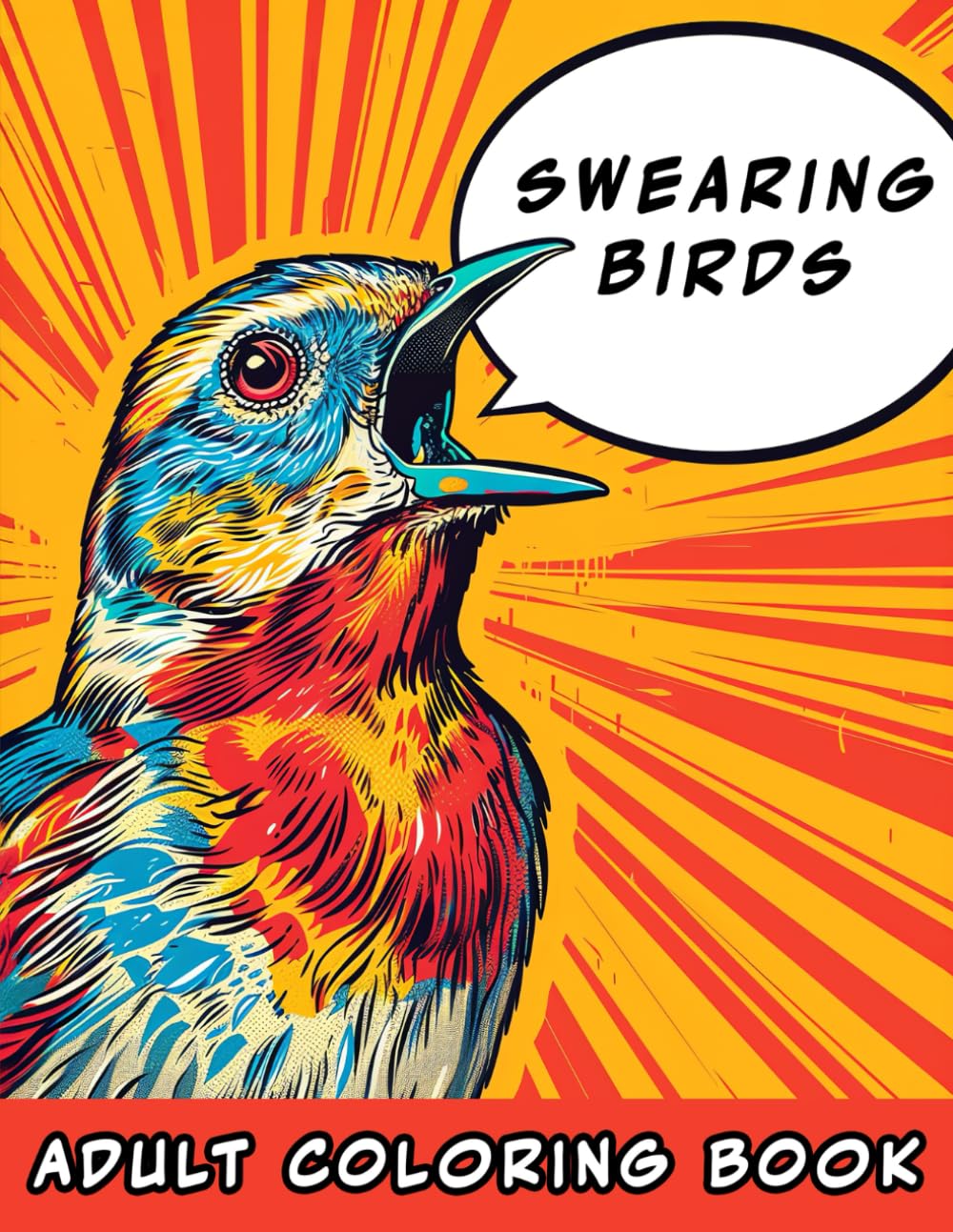 Swearing Birds Adult Coloring Book: Beautiful Birds with Cuss Word Mouths. Hilarious and Perfect for Relaxation and Stress Relief (Swearing Animals)
