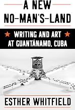 A New No-Man’s-Land: Writing and Art at Guantánamo, Cuba (Illuminations)