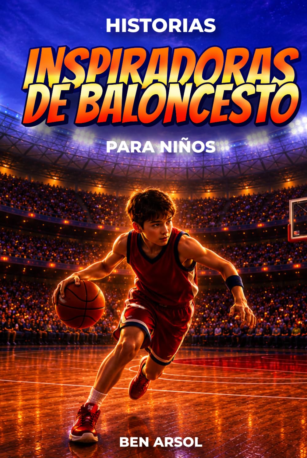 Historias inspiradoras de baloncesto para niños: 15 historias inspiradoras y verdaderas de baloncesto para jóvenes lectores con lecciones de coraje, perseverancia y nunca rendirse