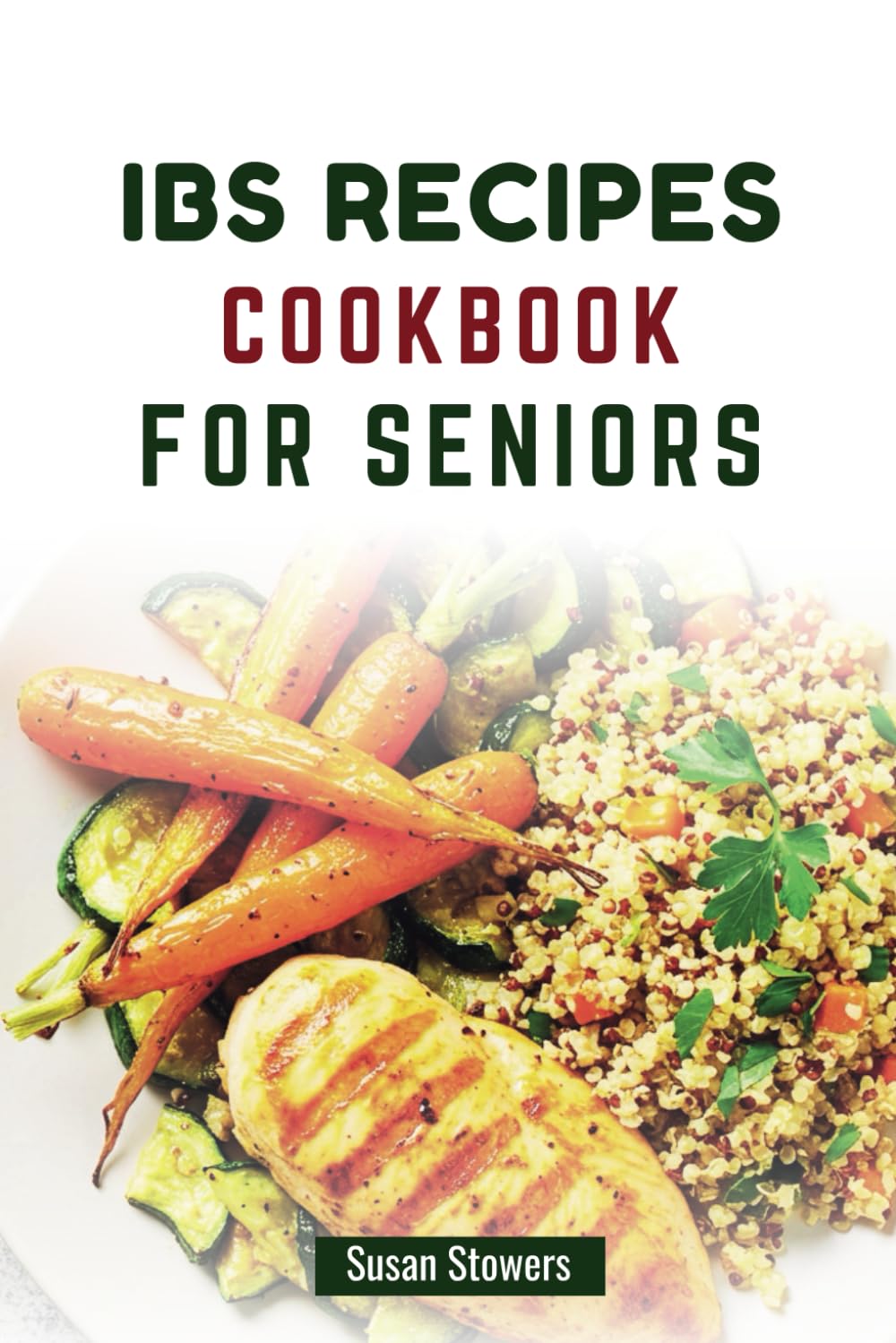 IBS RECIPES COOKBOOK FOR SENIORS: 60 Nutritious Guide to Support Gut Health and Relieve Symptoms