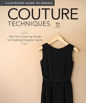 Illustrated Guide to Sewing Couture Techniques The Home Sewing Guide to Creating Designer Looks