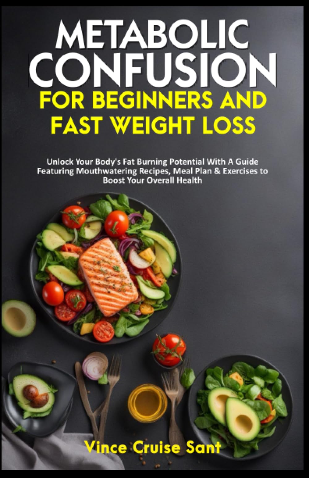 Metabolic Confusion for Beginners and Fast Weight Loss: Unlock Your Body’s Fat Burning Potential With A Guide Featuring Mouthwatering Recipes, Meal ... Path to a Healthier, Fitter You at Any Age)