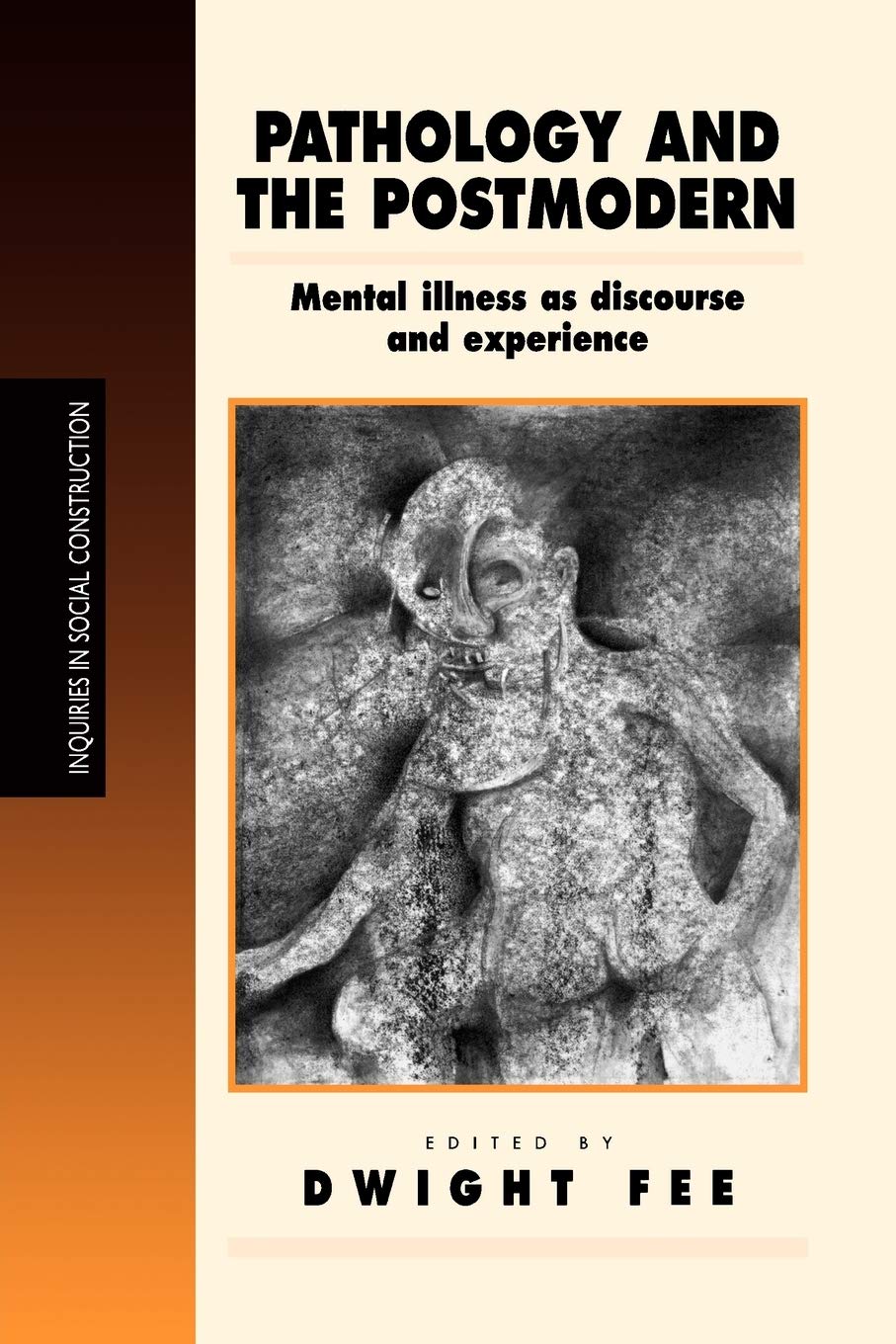 Pathology and the Postmodern: Mental Illness as Discourse and Experience (Inquiries in Social Construction series)
