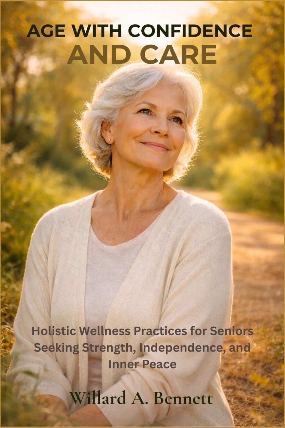 AGE WITH CONFIDENCE AND CARE: Holistic Wellness Practices for Seniors Seeking Strength, Independence, and Inner Peace