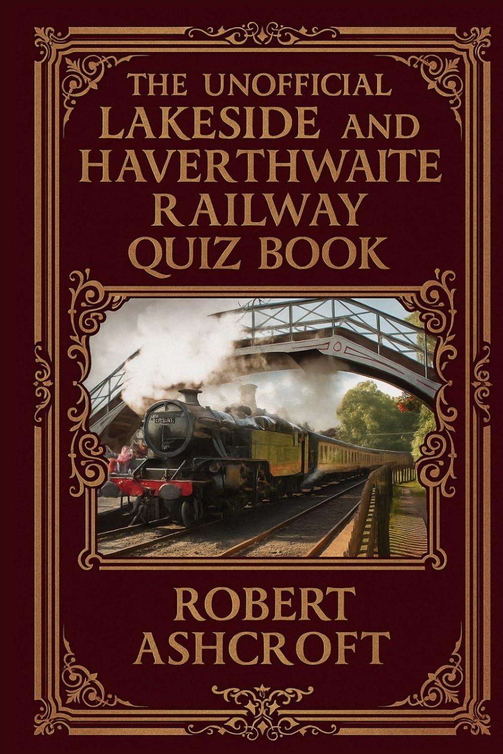 The Unofficial Lakeside and Haverthwaite Railway Quiz Book: A comprehensive collection of questions about the Lake District's beloved heritage railway