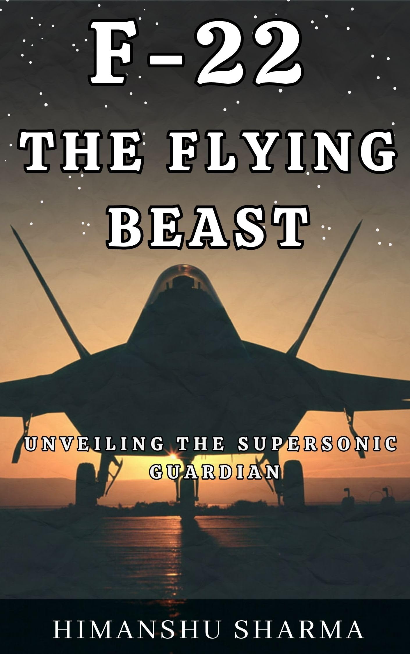 F-22: THE FLYING BEAST: UNVEILING THE SUPERSONIC GUARDIAN