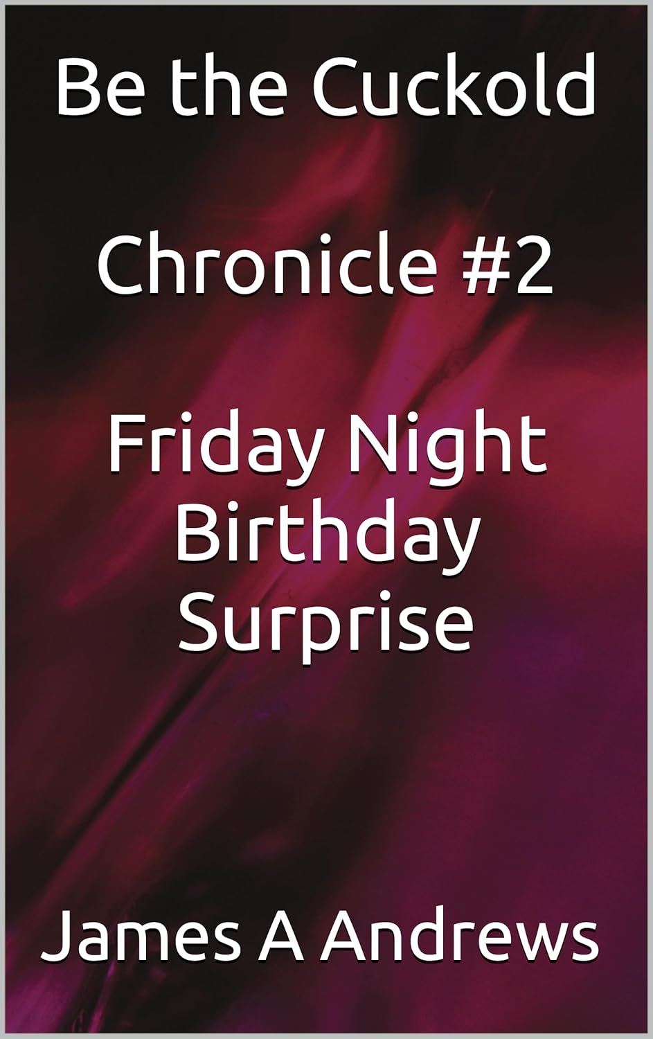 Be the Cuckold - Chronicle #2 - Friday Night Birthday Surprise - Kindle ...