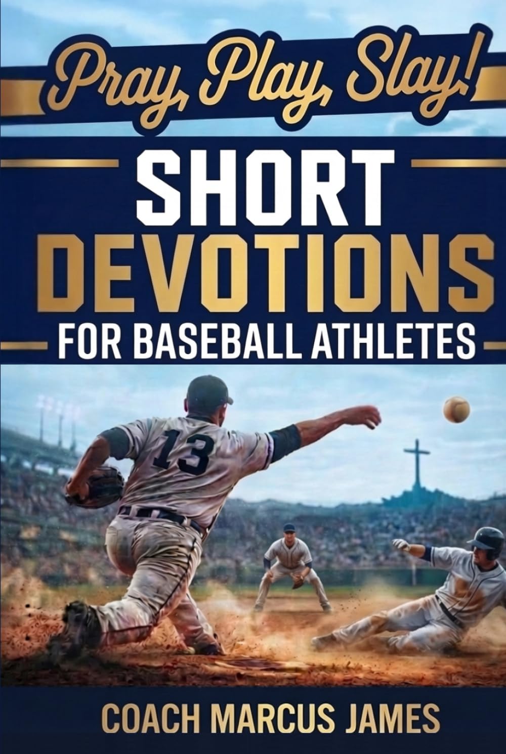 Pray, Play, Slay! Short Devotions for Baseball Athletes: Strengthen Mental Toughness, Resilience, and Teamwork with This 52-Week Baseball Devotional for Teens—One Minute at a Time      Hardcover – March 23, 2026