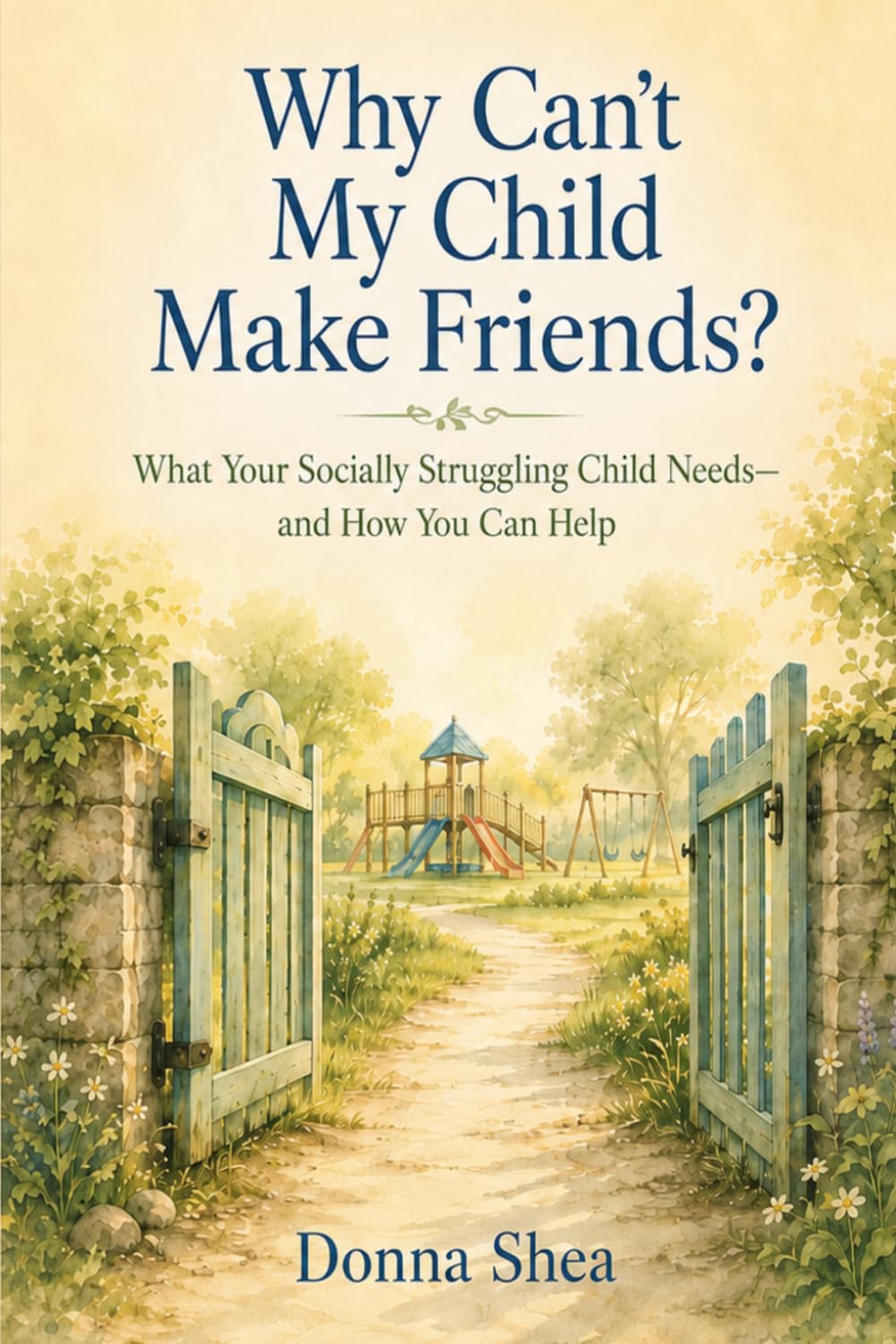 Why Can't My Child Make Friends?: What Your Socially Struggling Child Needs—and How You Can Help