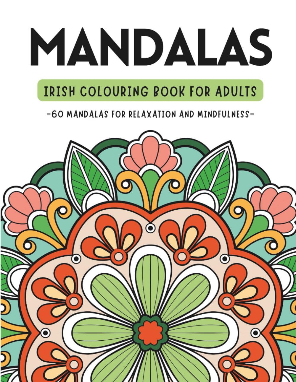 Irish Colouring Book for Adults: 60 Mandalas for Relaxation and Mindfulness: A Beautiful Collection of Geometric, Floral & Animal Mandalas with Inspirational Irish (Gaeilge) Quotes