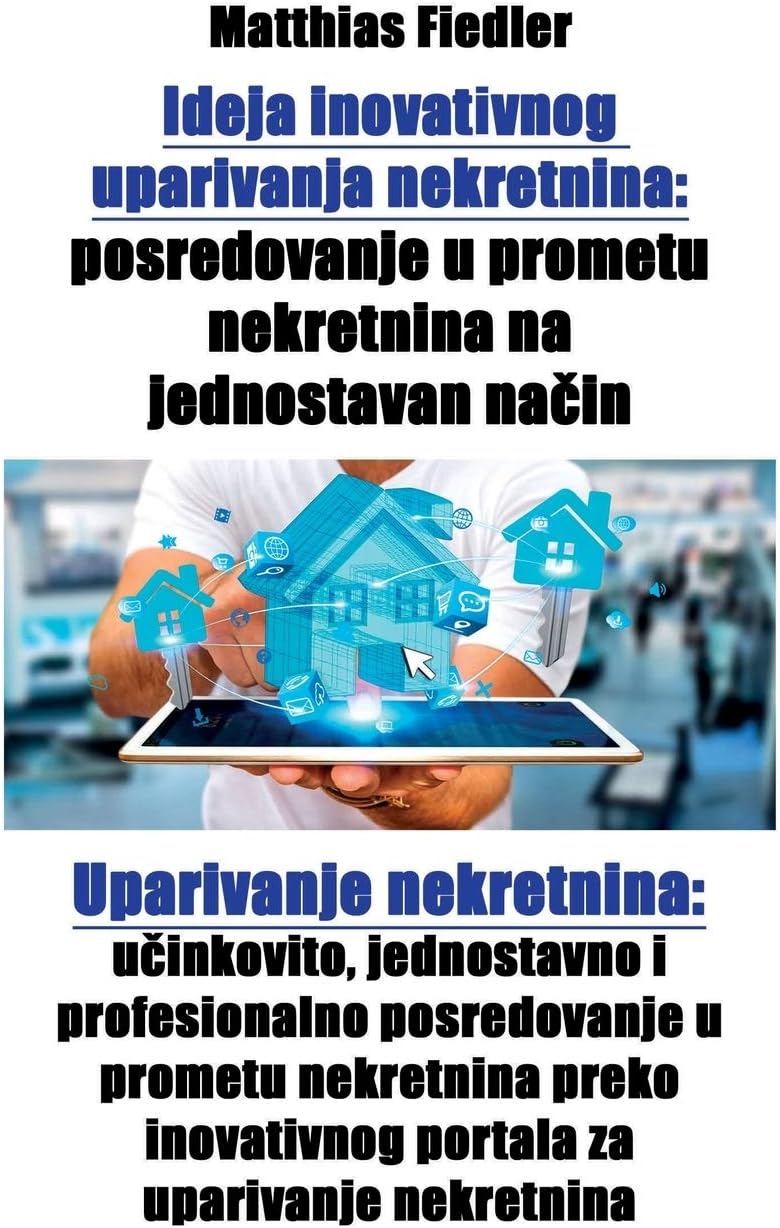 Ideja inovativnog uparivanja nekretnina: posredovanje u prometu nekretnina na jednostavan nacin: Uparivanje nekretnina: ucinkovito, jednostavno i ... za uparivanje nekretnina (Croatian Edition)