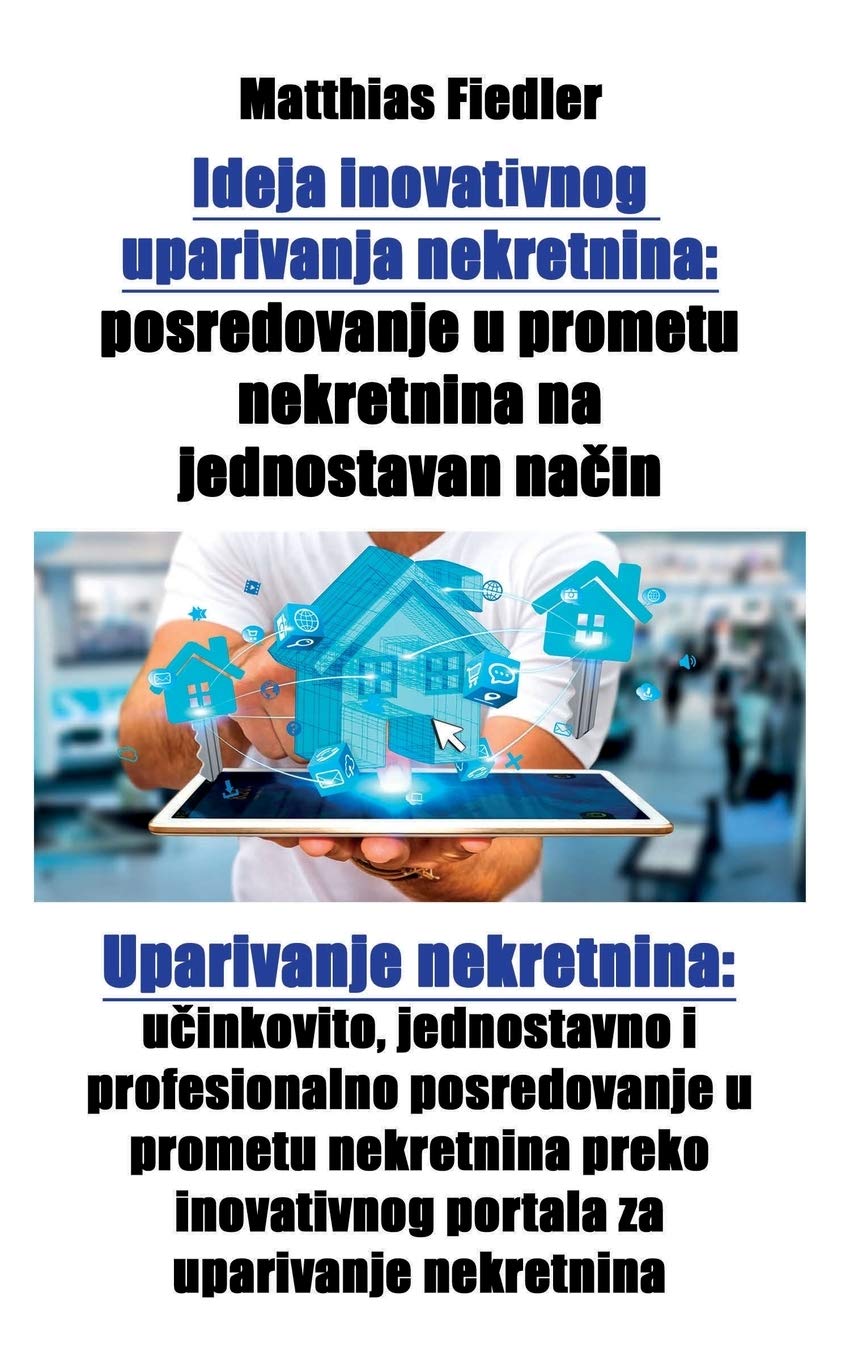 Ideja inovativnog uparivanja nekretnina: posredovanje u prometu nekretnina na jednostavan nacin: Uparivanje nekretnina: ucinkovito, jednostavno i ... za uparivanje nekretnina (Croatian Edition)