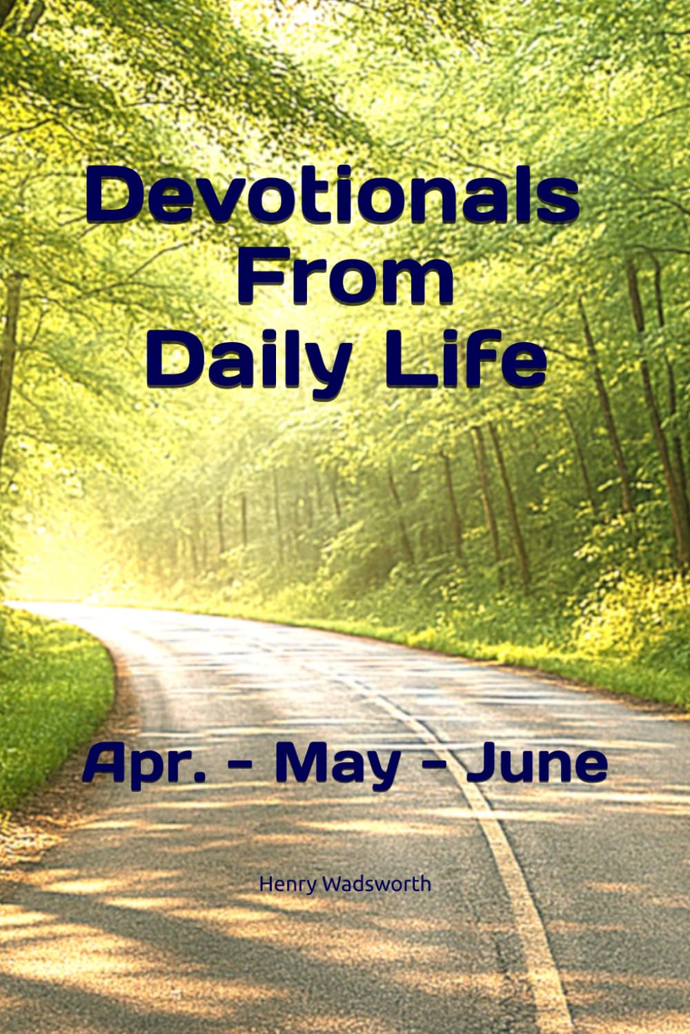 Devotionals From Daily Life---Second Quarter: April --- June Devotionals