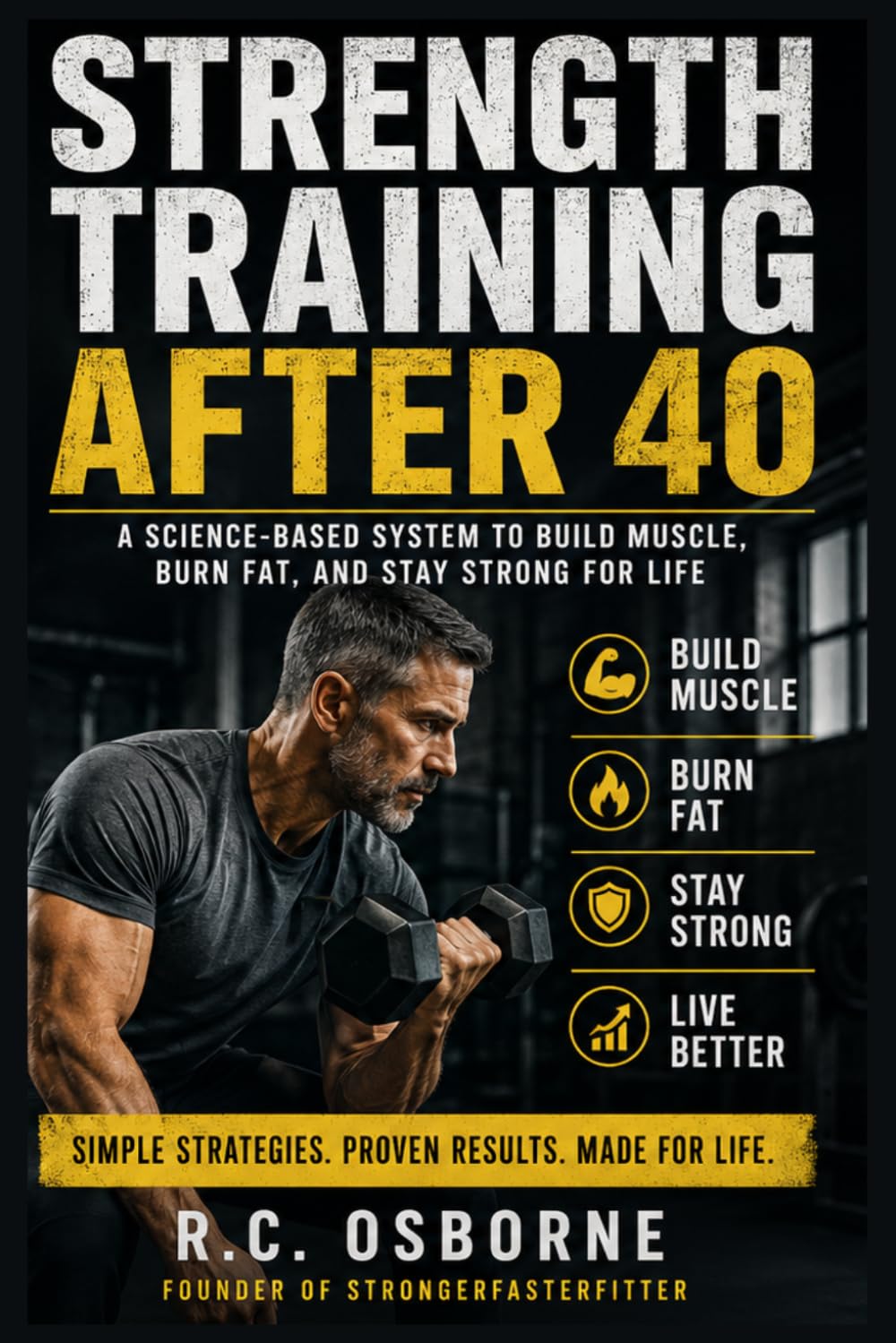 Strength Training After 40: A Science-Based Plan to Build Muscle, Burn Fat, and Stay Strong for Life