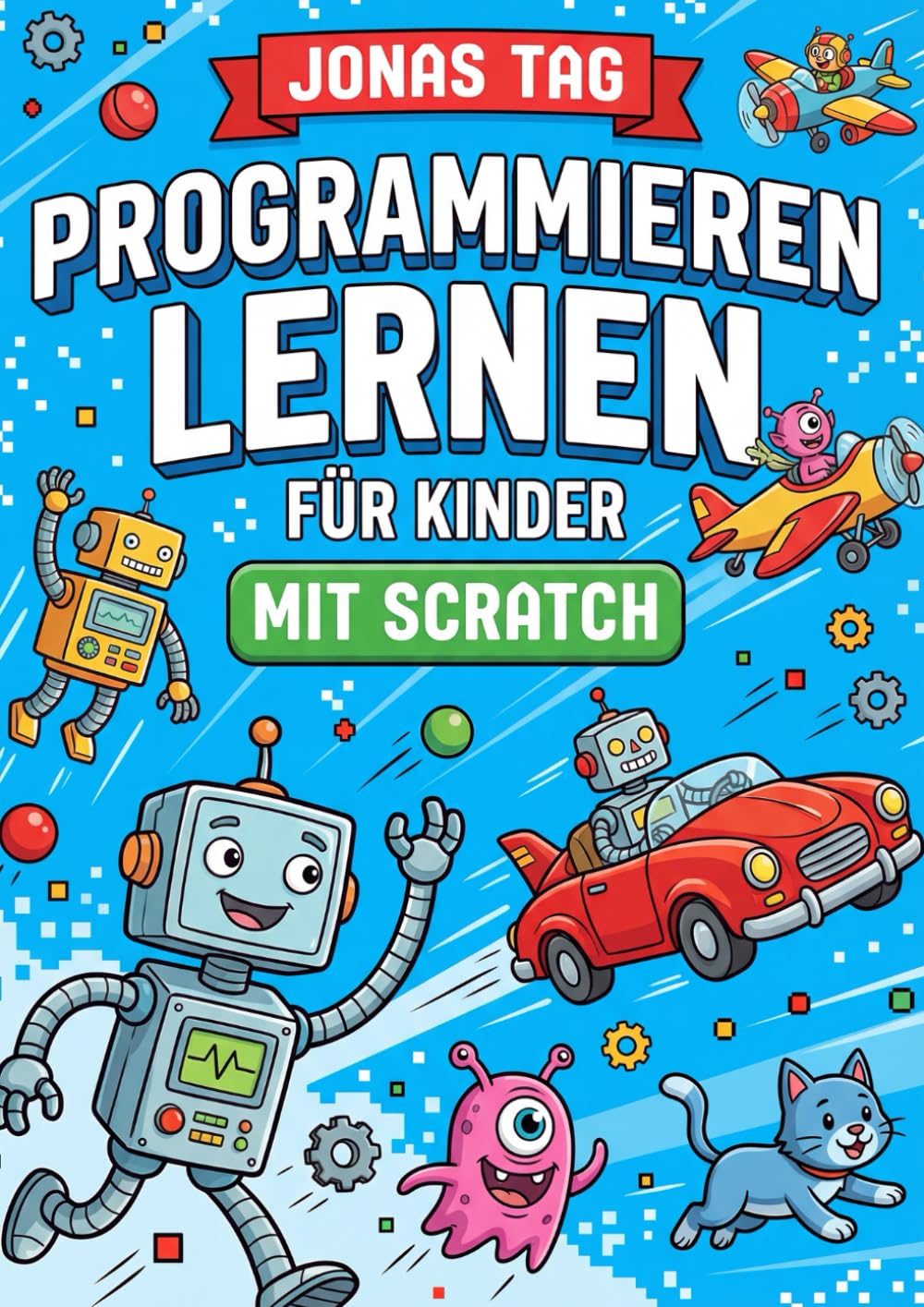 Programmieren lernen für Kinder mit Scratch: Der Einstieg in die Programmierung für Kids ab 7 Jahren