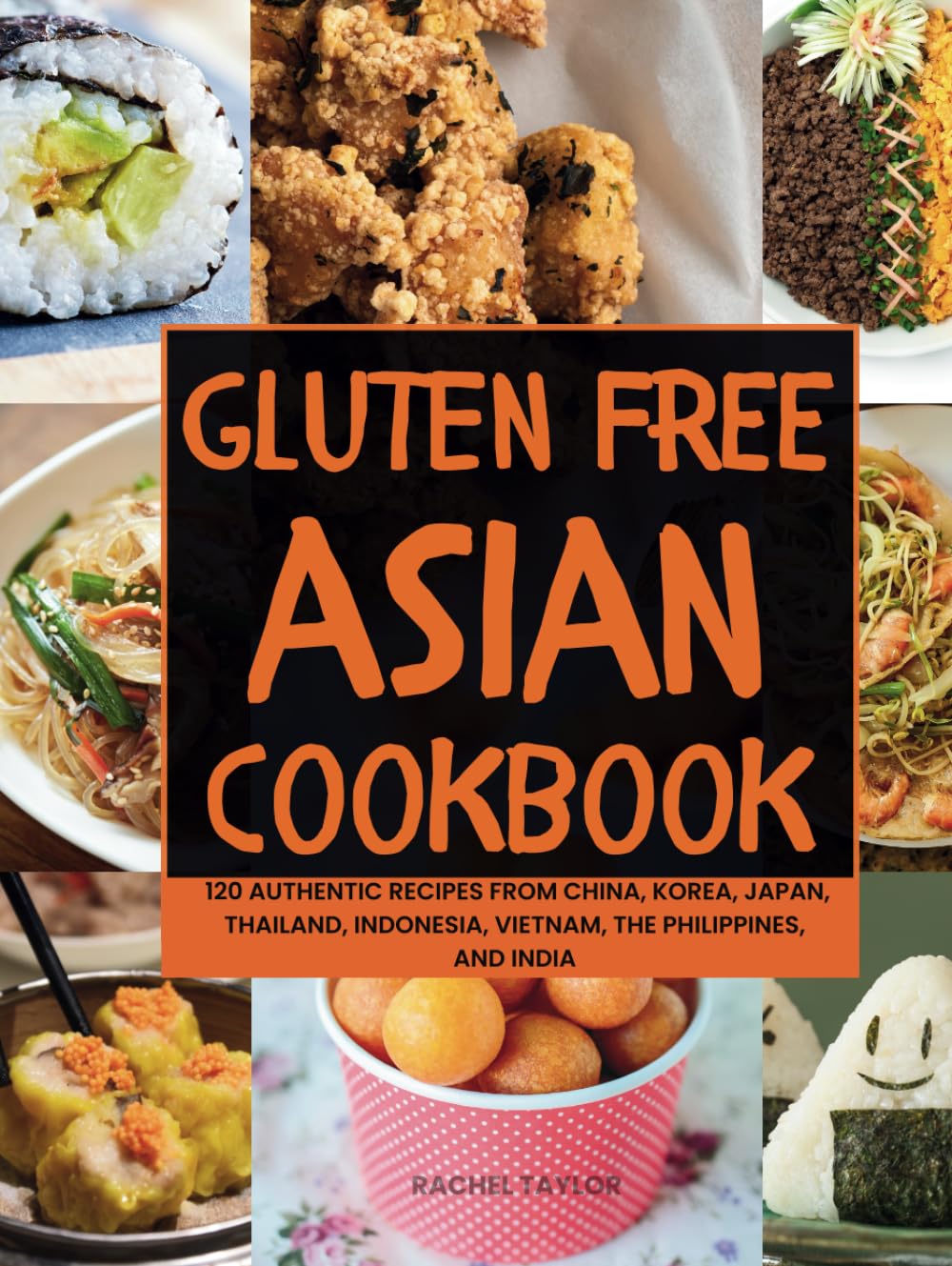 Gluten-Free Asian Cookbook: 120 Authentic Recipes from China, Korea, Japan, Thailand, Indonesia, Vietnam, the Philippines, and India