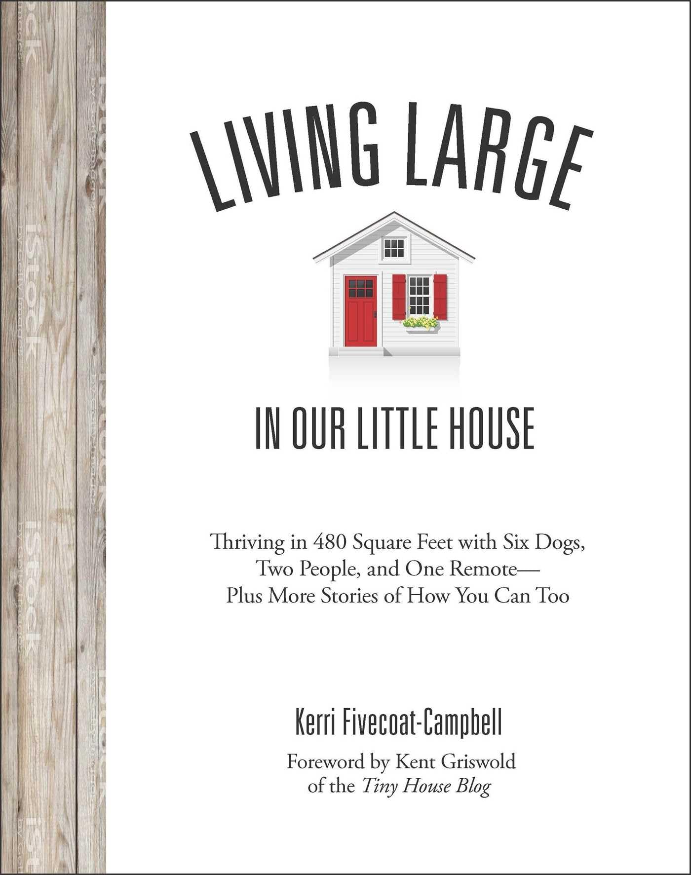 Living Large in Our Little House: Thriving in 480 Square Feet with Six Dogs, a Husband, and One Remote--Plus More Stories of How You Can Too