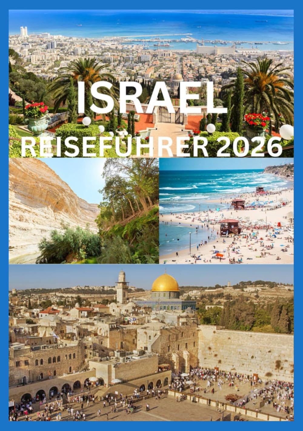 ISRAEL REISEFÜHRER 2026: Eine Insider-Reise durch heilige Stätten und moderne Reiseziele