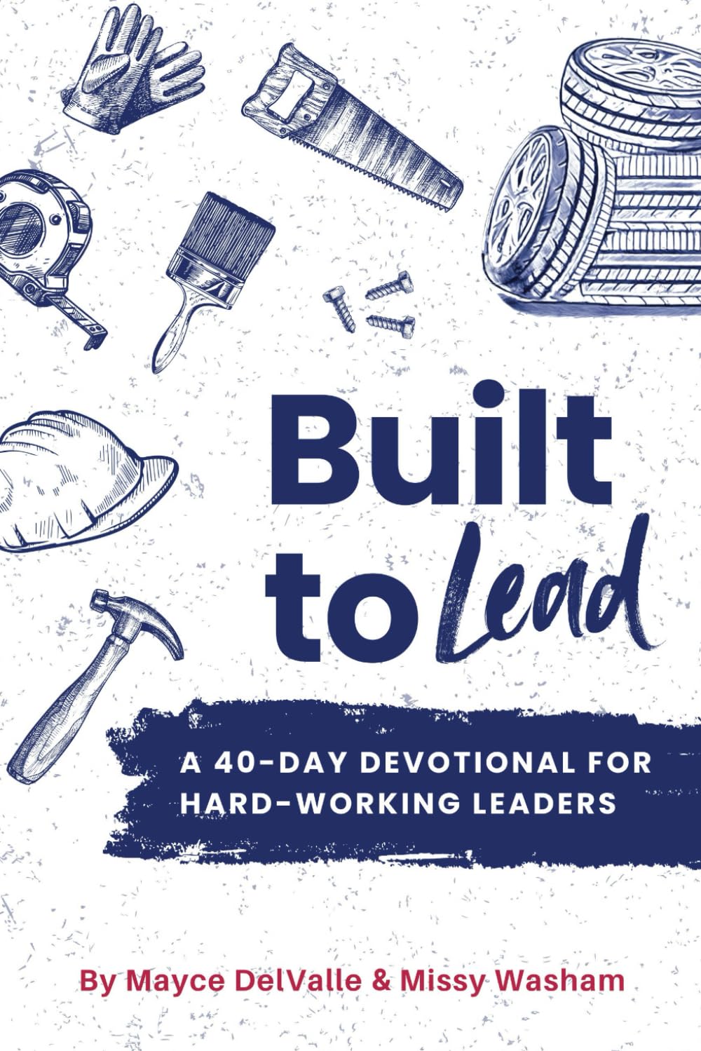 Built to Lead: A 40-Day Devotional for Hard-Working Leaders