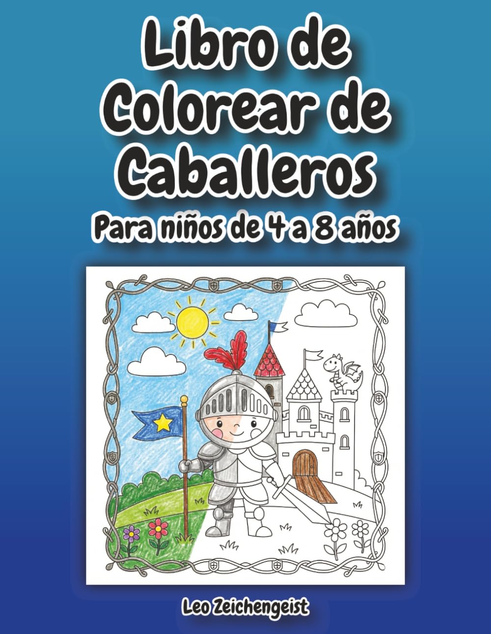 Libro de Colorear de Caballeros: Libro para colorear para niños a partir de 4 a 8 años: Dragones, Castillos y Héroes Valientes – Formato Grande 21,6 x 27,9 cm