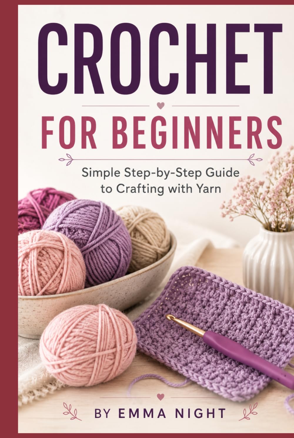 CROCHET FOR BEGINNERS: Simple Step by Step Guide to Crafting with Yarn