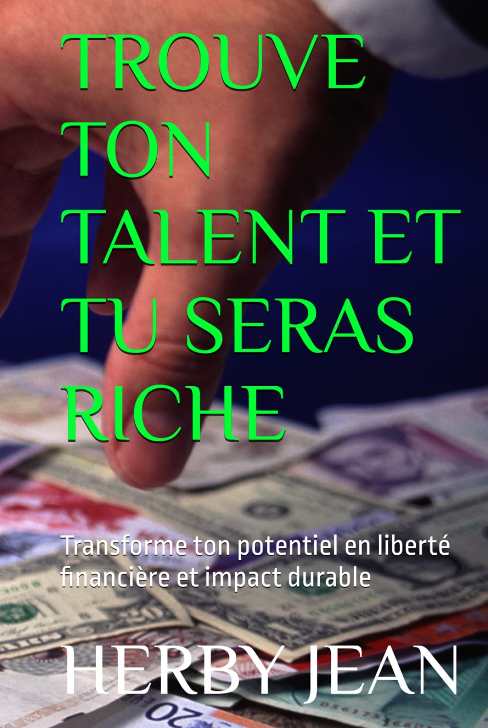 TROUVE TON TALENT ET TU SERAS RICHE: Transforme ton potentiel en liberté financière et impact durable