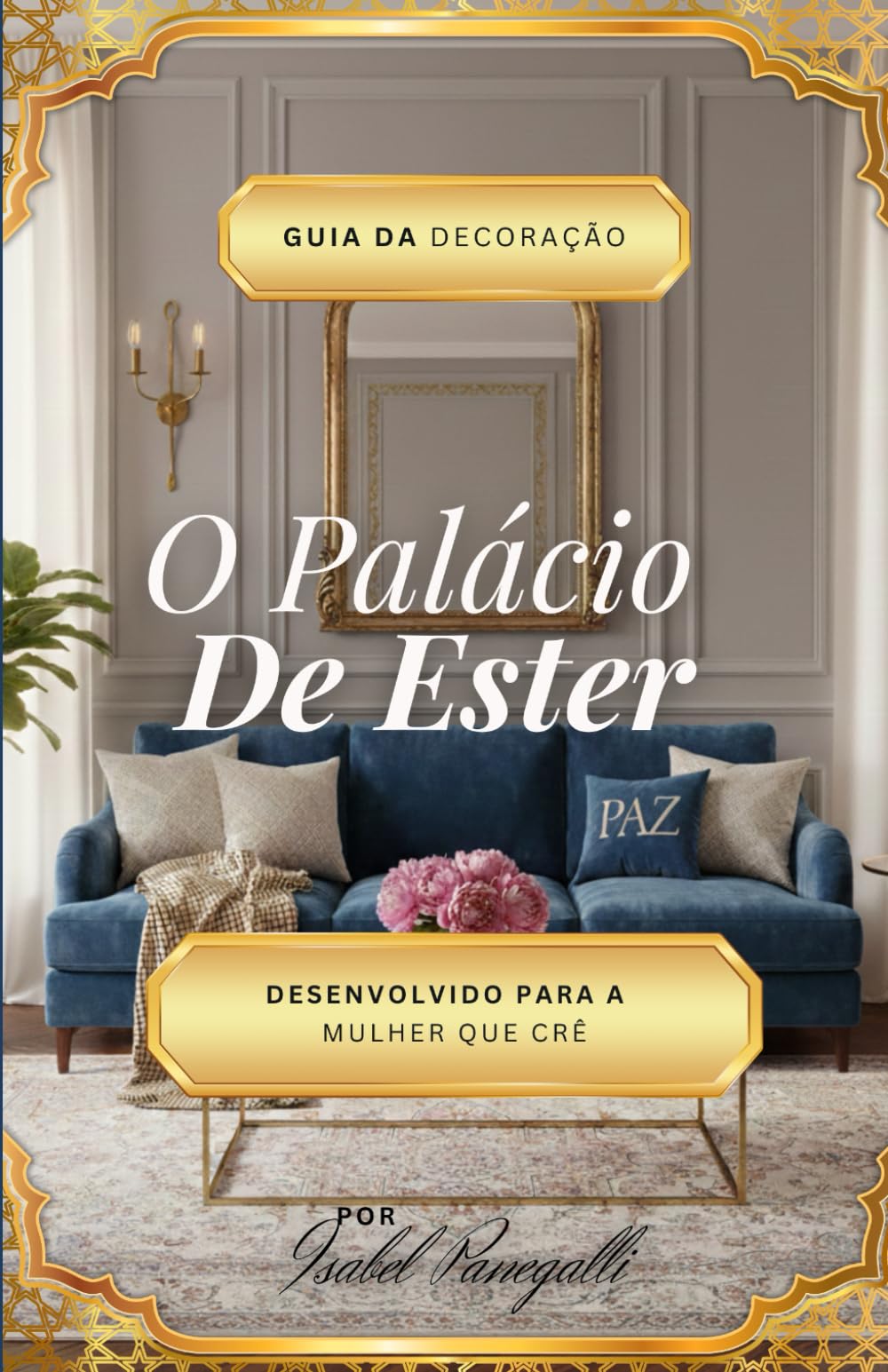 O Palácio De Ester: Guia da Decoração: Desenvolvido para a Mulher que Crê (Portuguese Edition)
