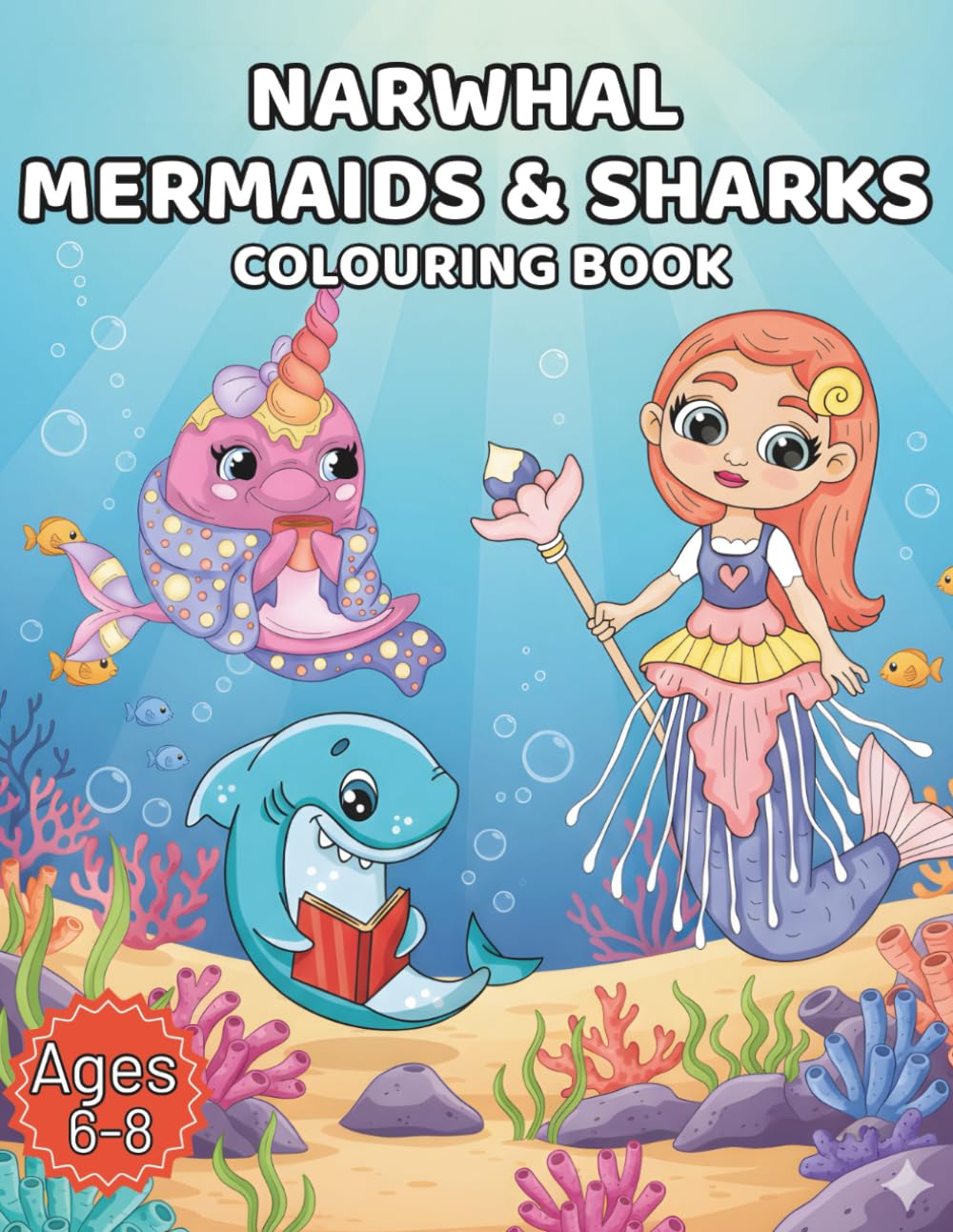 Narwhal Mermaids & Sharks Colouring Book: 40 Hand-Drawn Ocean Scenes Featuring Sea Creatures for Kids Ages 6-8