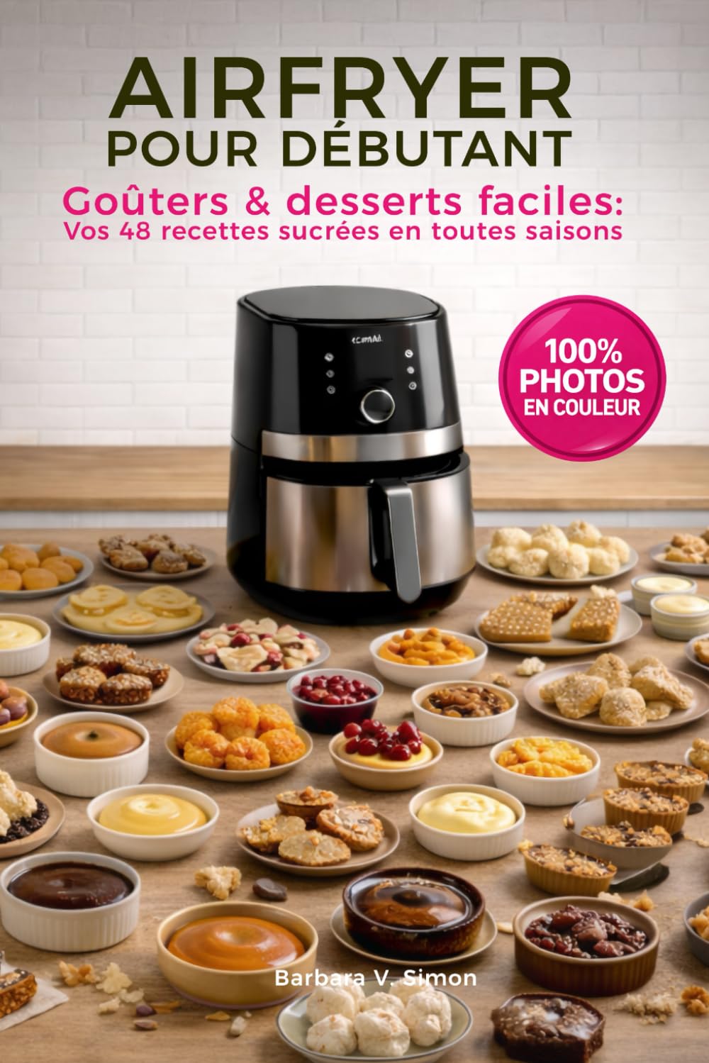 AIRFRYER POUR DÉBUTANT, goûters & desserts faciles: Vos 48 recettes sucrées en toutes saisons avec votre friteuse à air