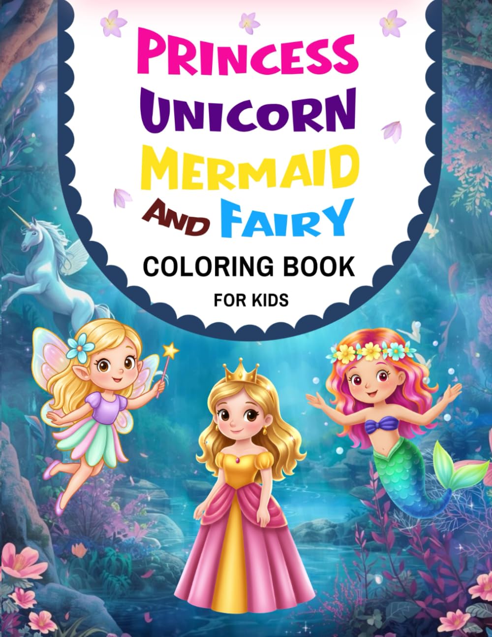 Princess, Unicorn, Mermaid & Fairy: Cute,Fun and Magical Coloring Book for Kids Ages 4-8