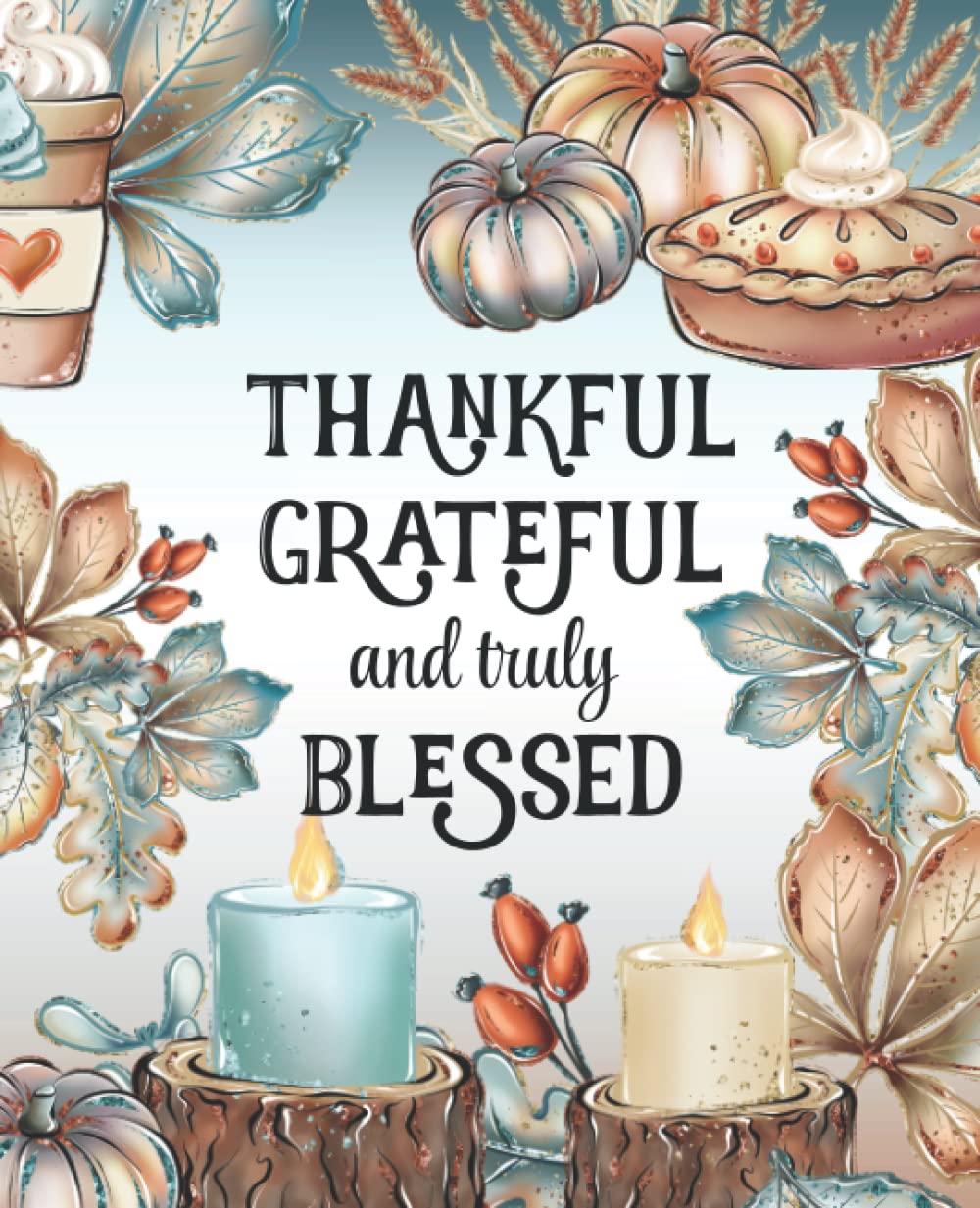 Thankful, Grateful and Truly Blessed: Thanksgiving Hostess Gift for Family or Friends ~ Fall Themed Blank Lined Notebook for Lists or Journaling